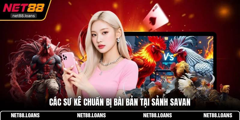 Các sư kê chuẩn bị bài bản tại sảnh Savan