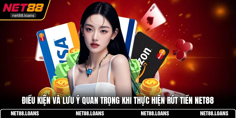 Điều kiện và lưu ý quan trọng khi thực hiện rút tiền NET88