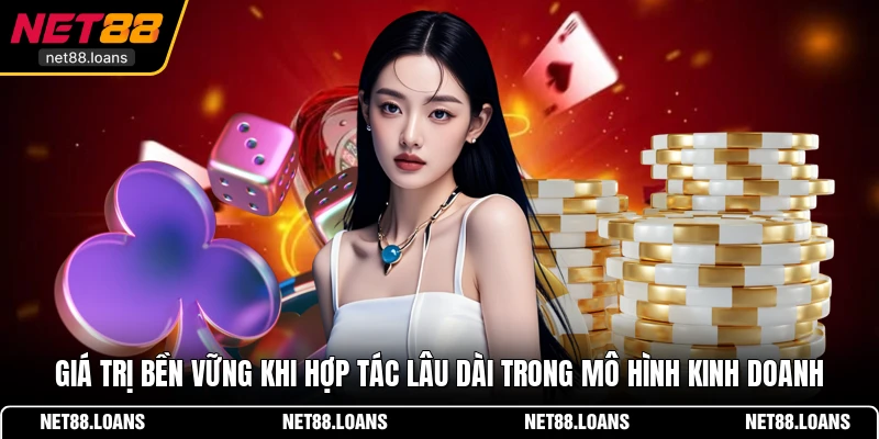 Giá trị bền vững khi hợp tác lâu dài trong mô hình kinh doanh
