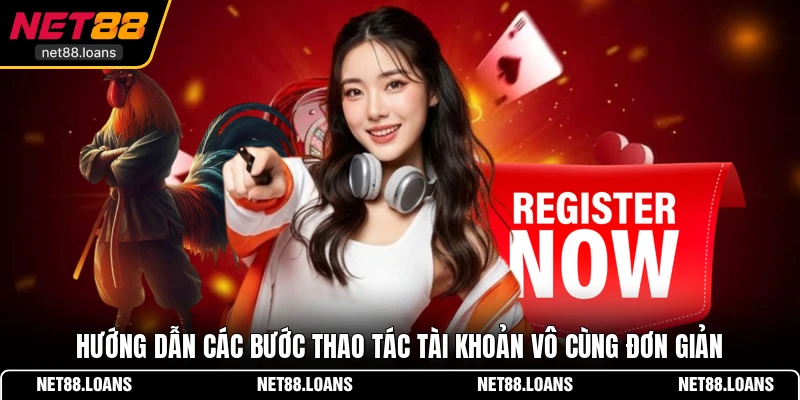 Hướng dẫn các bước thao tác tài khoản vô cùng đơn giản