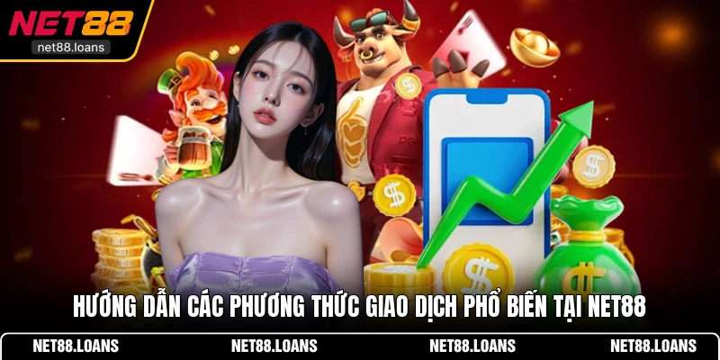 Hướng dẫn các phương thức giao dịch phổ biến tại NET88