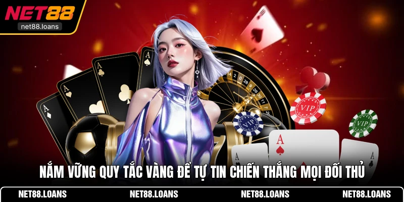 Nắm vững quy tắc vàng để tự tin chiến thắng mọi đối thủ