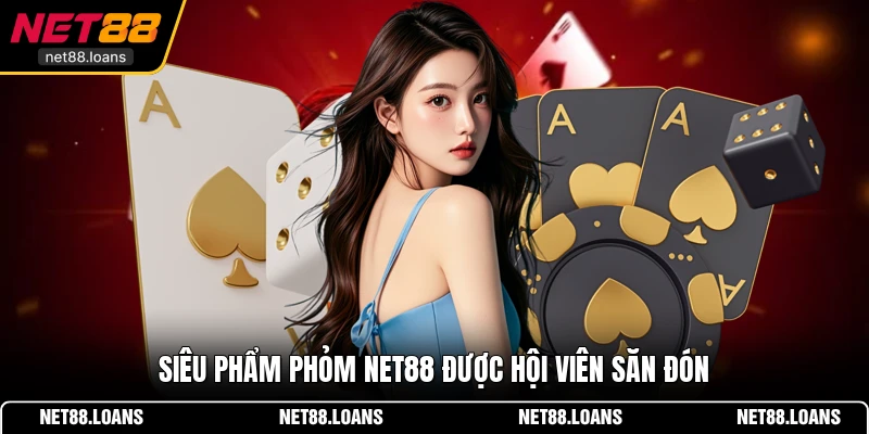 Siêu phẩm Phỏm NET88 được hội viên săn đón
