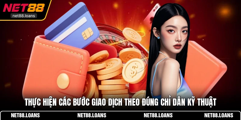 Thực hiện các bước giao dịch theo đúng chỉ dẫn kỹ thuật