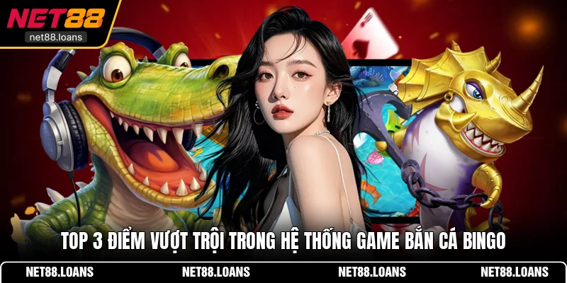 Top 3 điểm vượt trội trong hệ thống game bắn cá Bingo